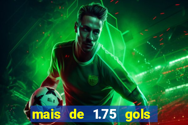 mais de 1.75 gols o que significa estrela bet